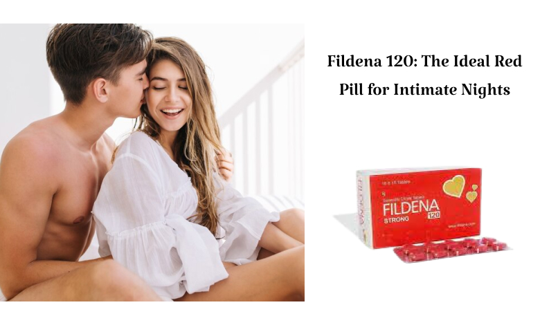 Fildena 120 The Ideal Red Pill for Intimate Nights