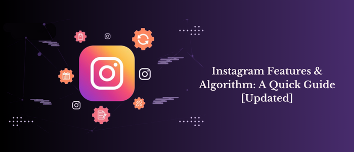 Instagram Features & Algorithm: A Quick Guide [Updated]