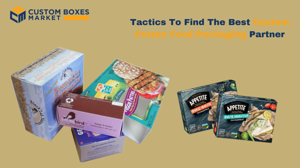 Tactics To Find The Best Custom Frozen Food Packaging Partner