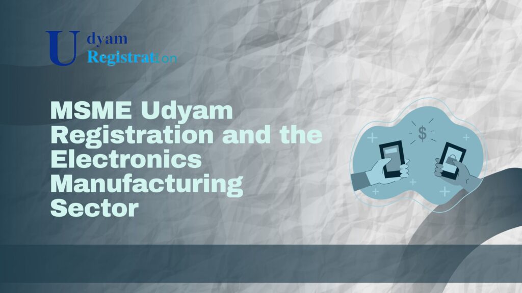 MSME Udyam Registration and the Electronics Manufacturing Sector