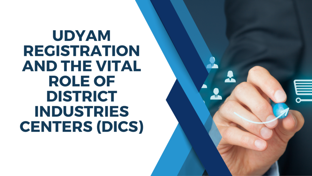 Udyam Registration and the Vital Role of District Industries Centers (DICs)