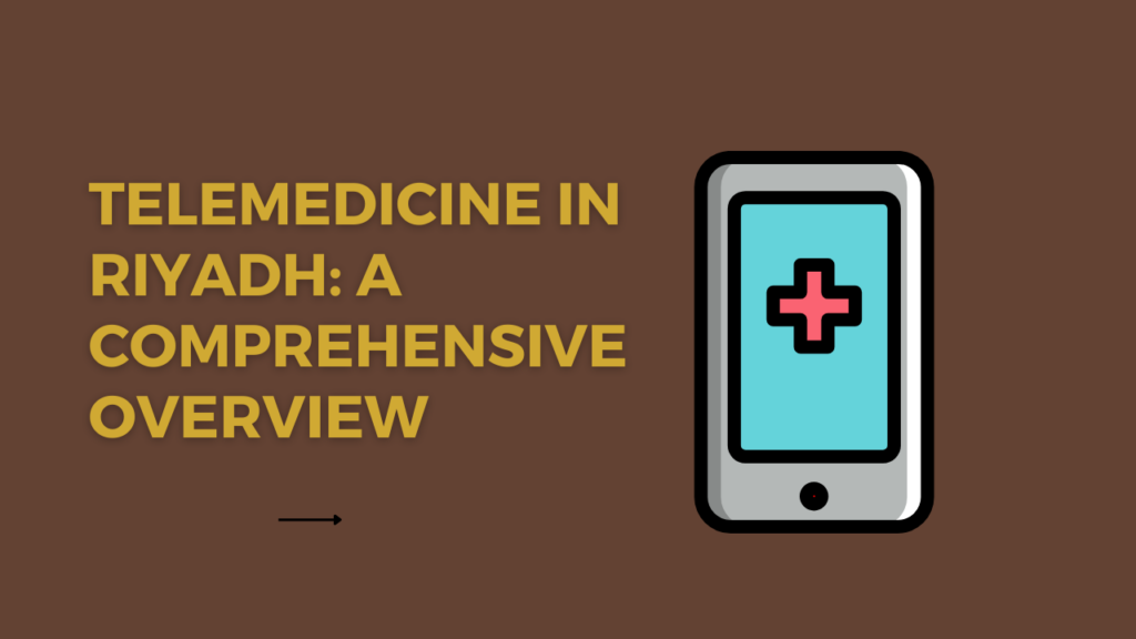 Telemedicine in Riyadh: A Comprehensive Overview