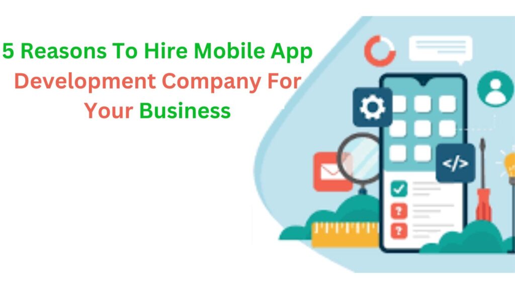 5 Reasons To Hire Mobile App Development Company For Your Business