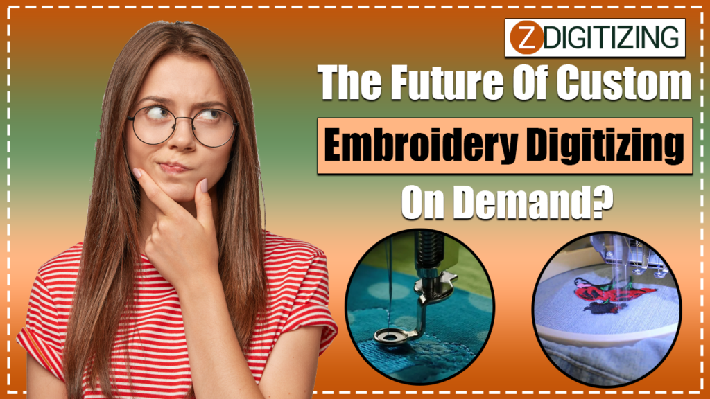 The Future Of Custom Embroidery Digitizing On Demand