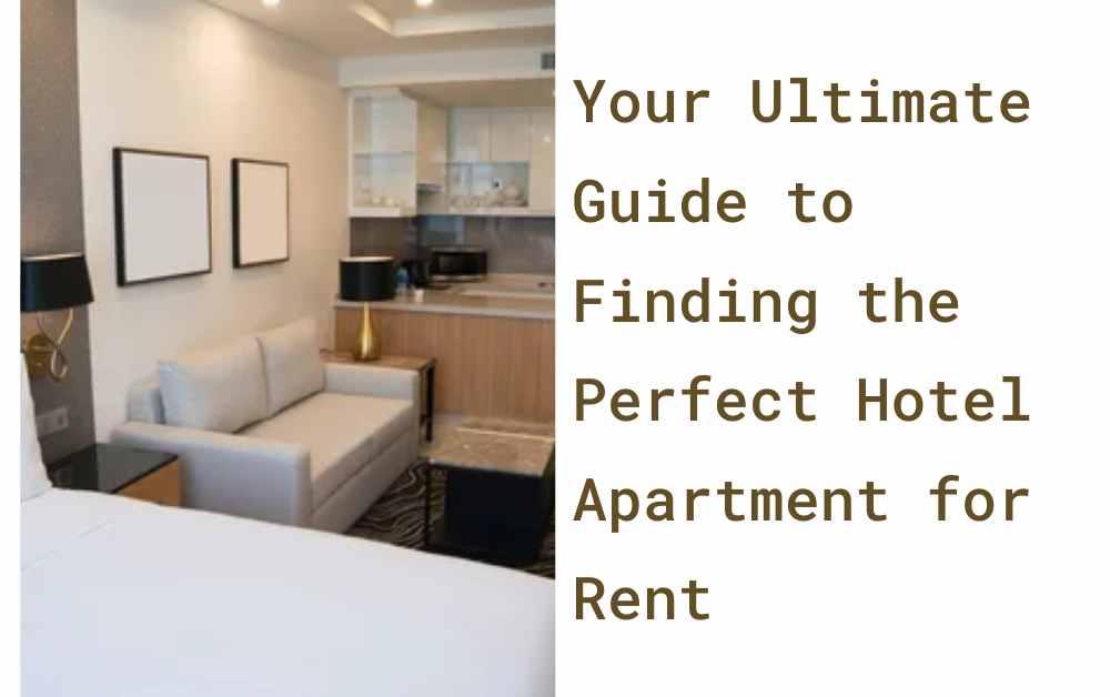 Your Ultimate Guide to Finding the Perfect Hotel Apartment for Rent