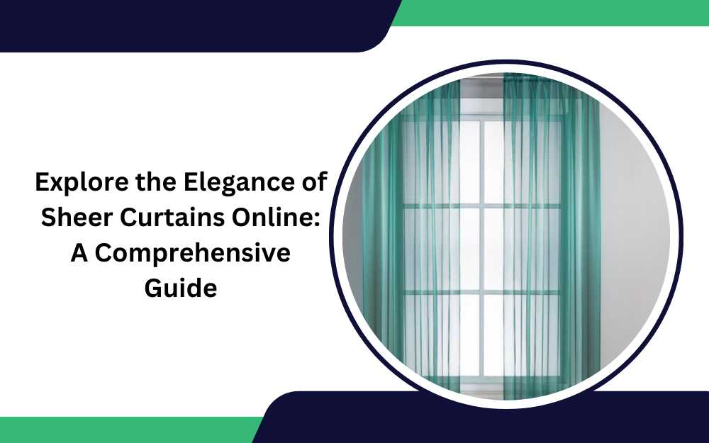 Explore the Elegance of Sheer Curtains Online: A Comprehensive Guide