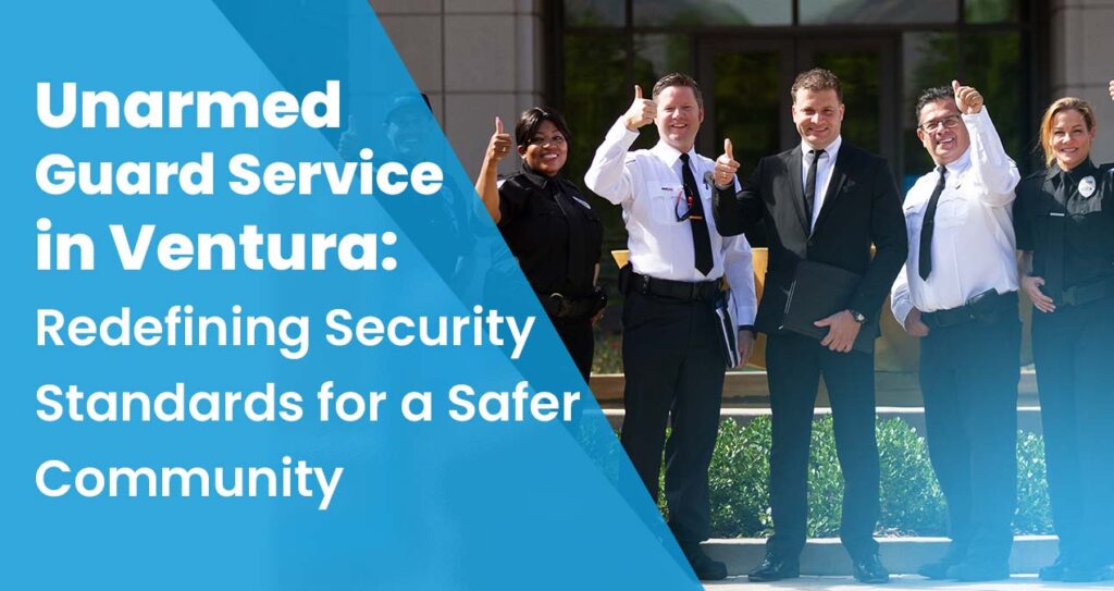 Unarmed Guard Services in Ventura: Redefining Security Standards for a Safer Community