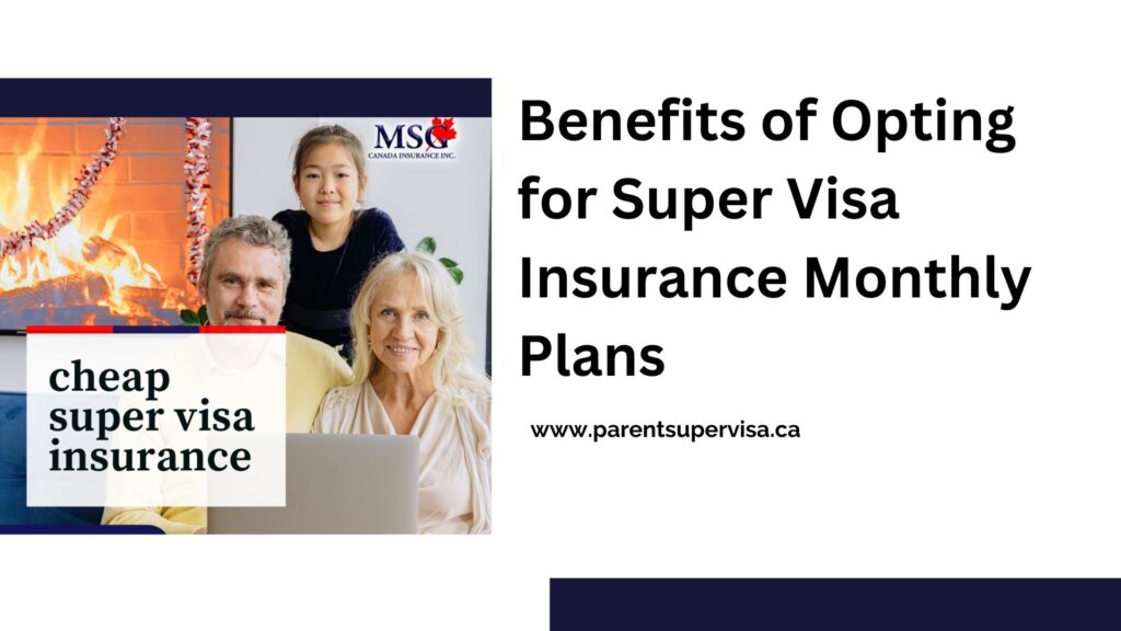 Benefits of Opting for Super Visa Insurance Monthly Plans