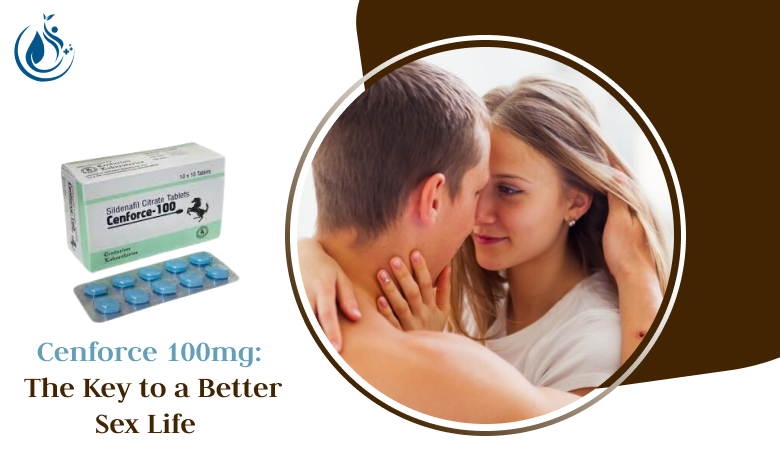 Cenforce 100mg_ The Key to a Better Sex Life