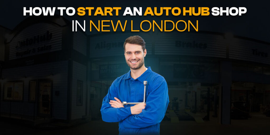 How to Start an Auto Hub Shop in New London