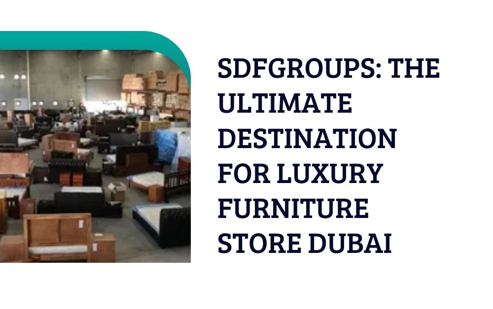 sdfgroups The Ultimate Destination for Luxury Furniture Store Dubai