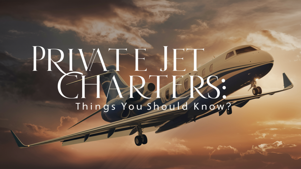 Private Jet Charters: Things You Should Know