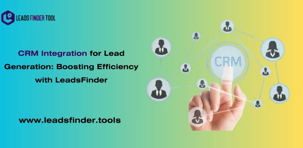 CRM Integration for Lead Generation: Boosting Efficiency with LeadsFinder